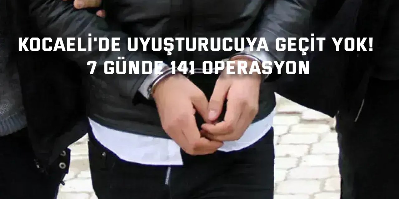 Kocaeli'de Uyuşturucuya Geçit Yok! 7 Günde 141 Operasyon