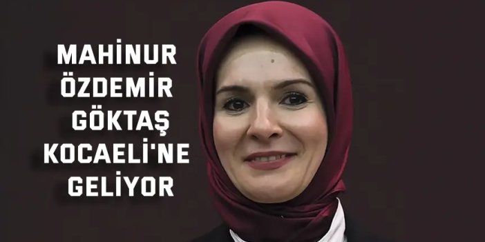 Mahinur Özdemir Göktaş Kocaeli'ne geliyor