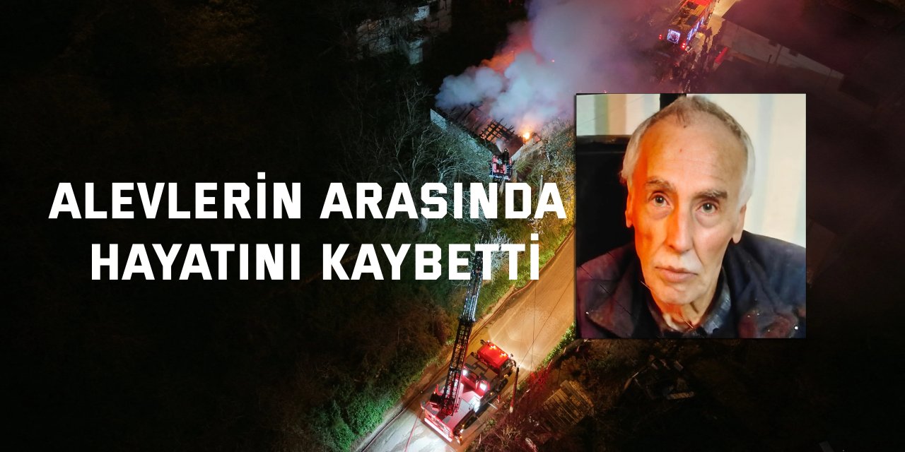 Alevlerin arasında hayatını kaybetti