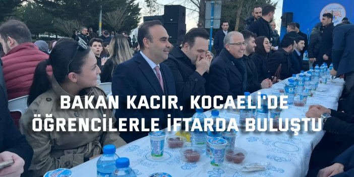 Bakan Kacır, Kocaeli'de öğrencilerle iftarda buluştu