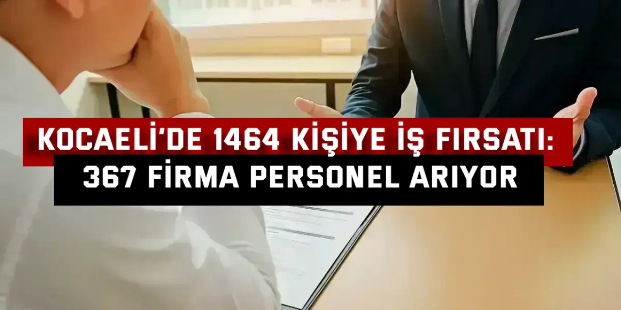 Kocaeli’de 1464 Kişiye İş Fırsatı: 367 Firma Personel Arıyor