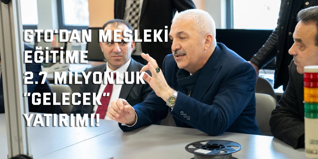 GTO’dan Mesleki Eğitime 2.7  Milyonluk “Gelecek” Yatırımı!
