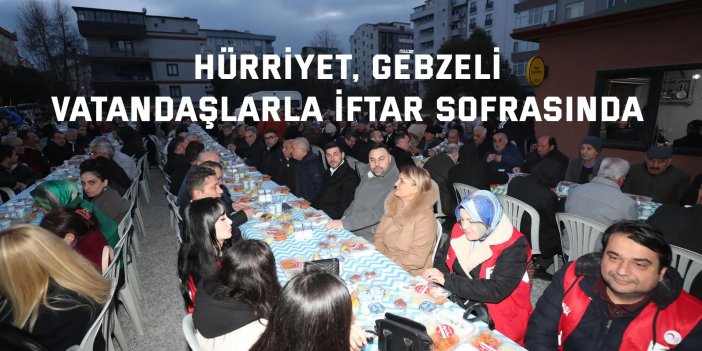 Hürriyet, Gebzeli vatandaşlarla iftar sofrasında