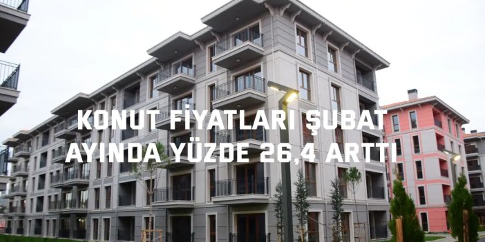 Konut fiyatları Şubat  ayında yüzde 26,4 arttı