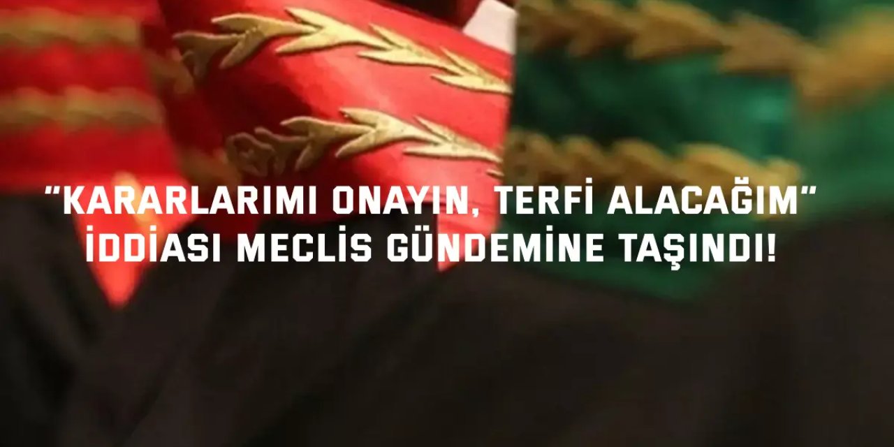 “Kararlarımı Onayın, Terfi Alacağım”  İddiası Meclis Gündemine Taşındı!