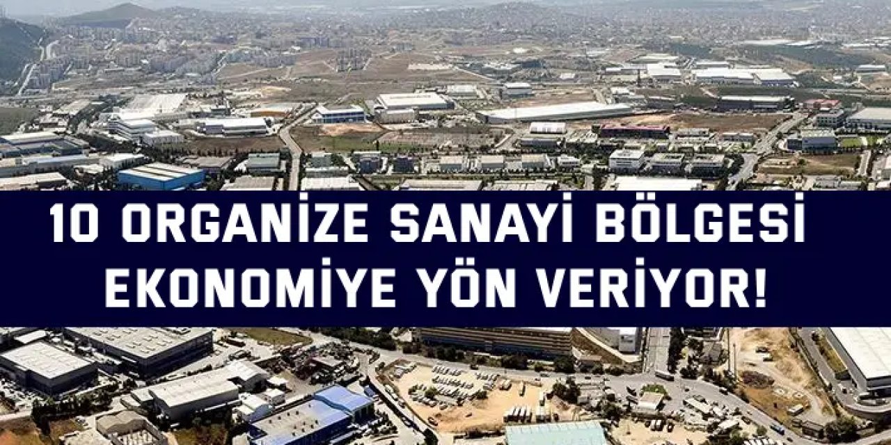 10 Organize Sanayi Bölgesi  Ekonomiye Yön Veriyor!
