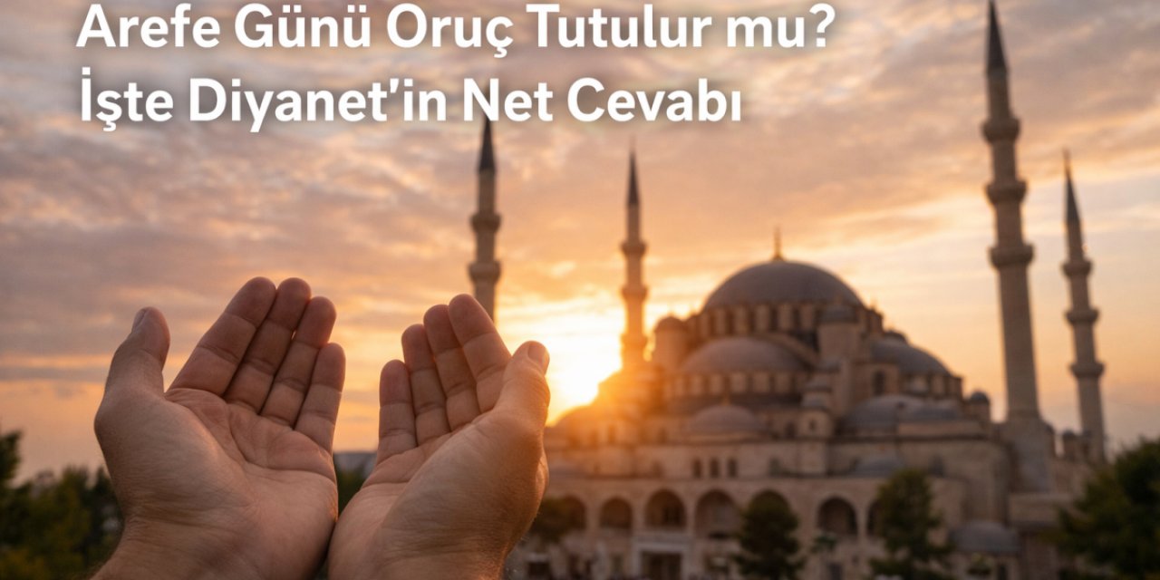 Arefe Günü Oruç Tutulur mu? İşte Diyanet’in Net Cevabı