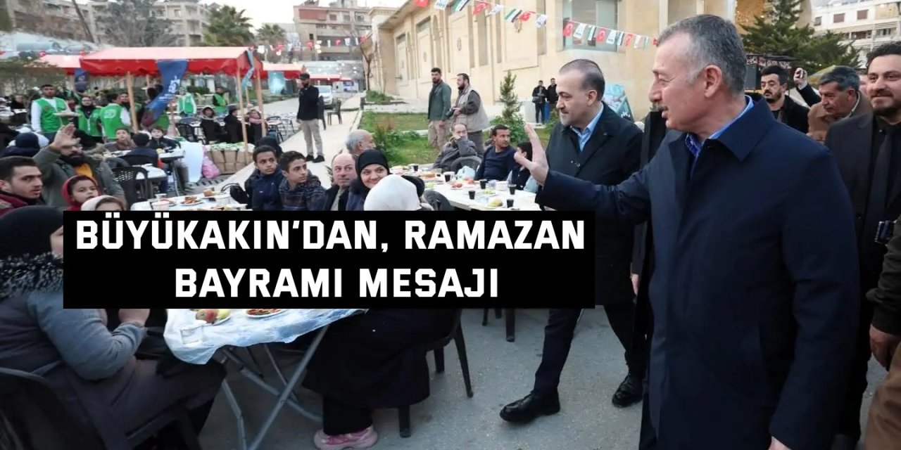 Büyükakın’dan, Ramazan Bayramı mesajı