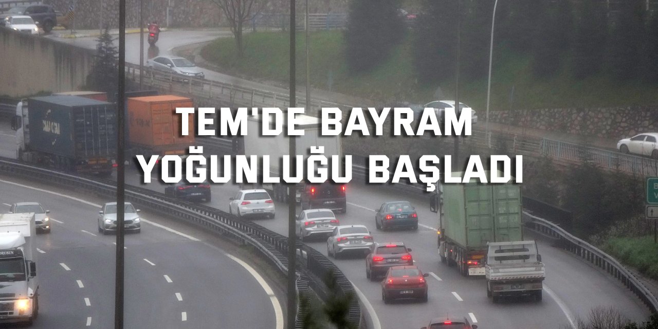 TEM'de bayram yoğunluğu başladı