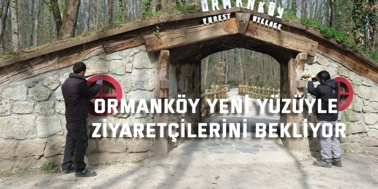 Ormanköy yeni yüzüyle ziyaretçilerini bekliyor