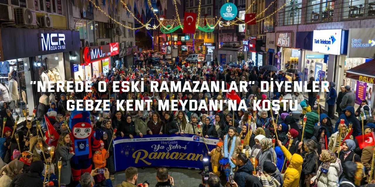 “Nerede o eski Ramazanlar” diyenler Gebze Kent Meydanı’na koştu;