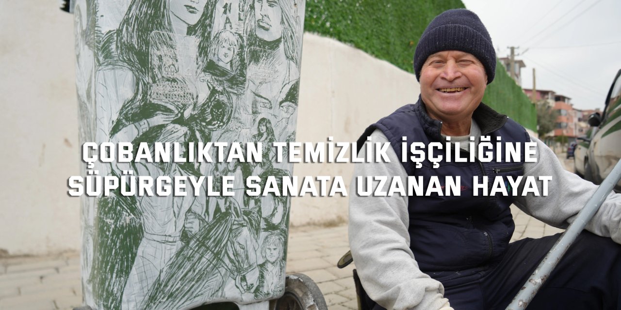 Çobanlıktan temizlik işçiliğine, süpürgeyle sanata uzanan hayat