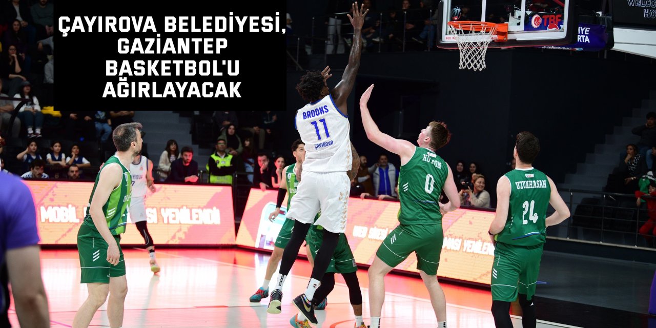 Çayırova Belediyesi, Gaziantep Basketbol'u ağırlayacak