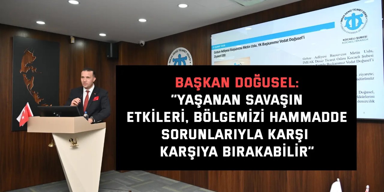 Başkan Doğusel: “YAŞANAN SAVAŞIN ETKİLERİ, BÖLGEMİZİ HAMMADDE  SORUNLARIYLA KARŞI KARŞIYA BIRAKABİLİR”