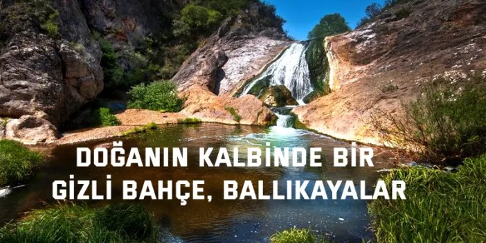 Doğanın Kalbinde Bir  Gizli Bahçe, Ballıkayalar