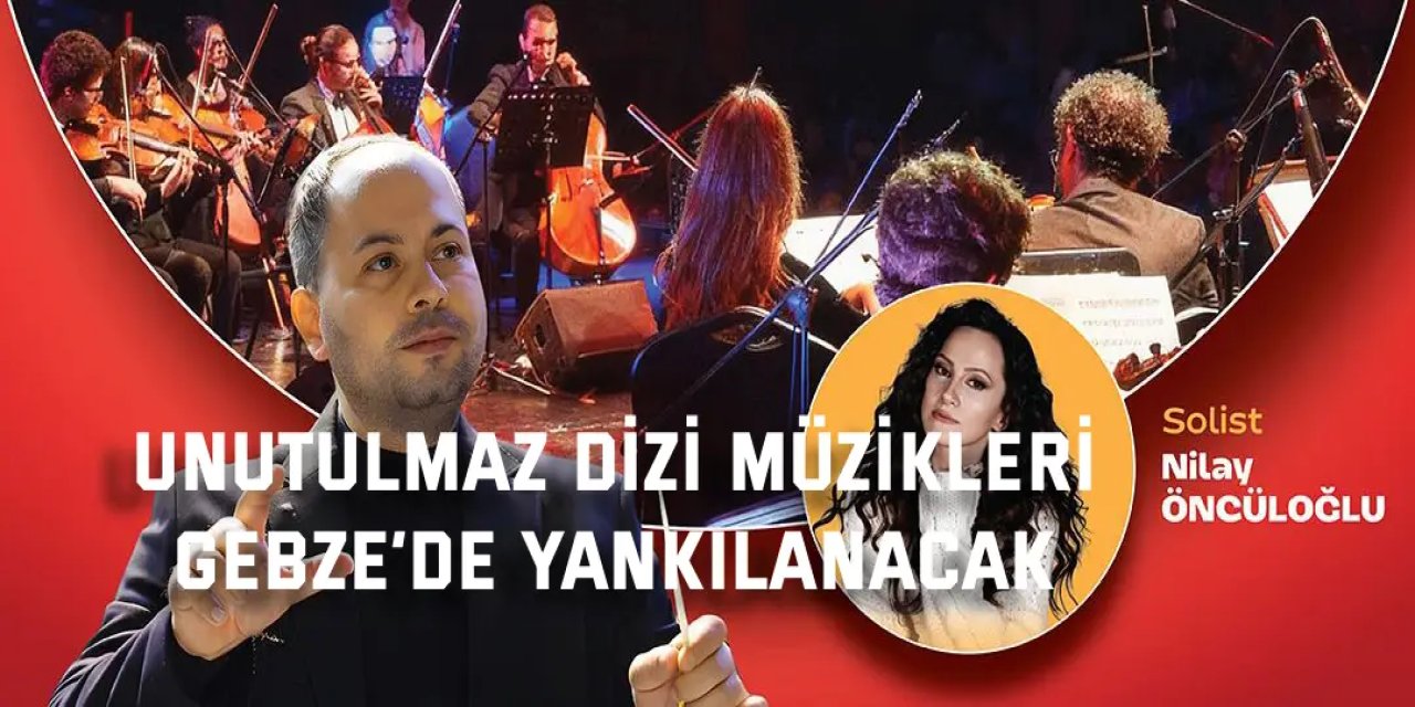 Unutulmaz dizi müzikleri Gebze’de yankılanacak