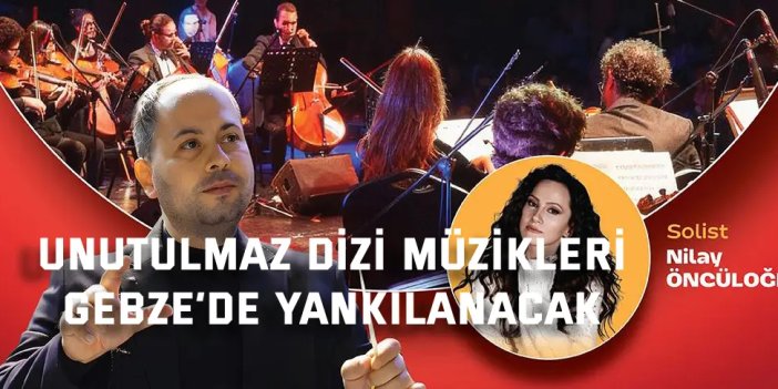 Unutulmaz dizi müzikleri Gebze’de yankılanacak