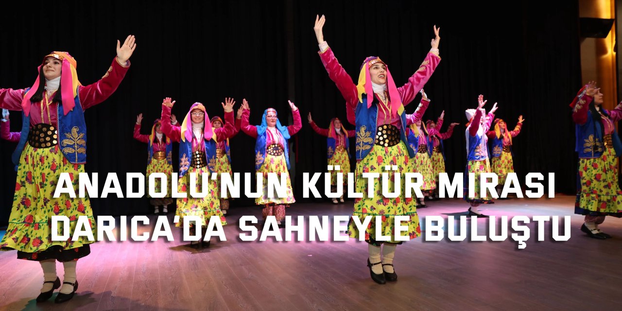 Anadolu’nun kültür mirası Darıca’da sahneyle buluştu