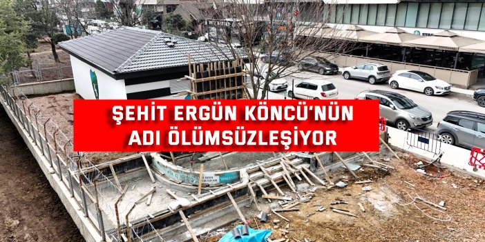 Şehit Ergün Köncü’nün  adı ölümsüzleşiyor