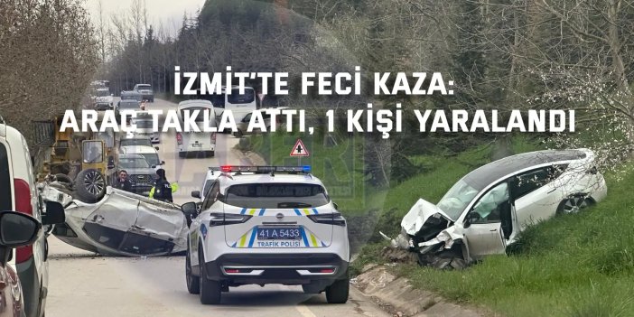 İzmit’te feci kaza: Araç takla attı, 1 kişi yaralandı