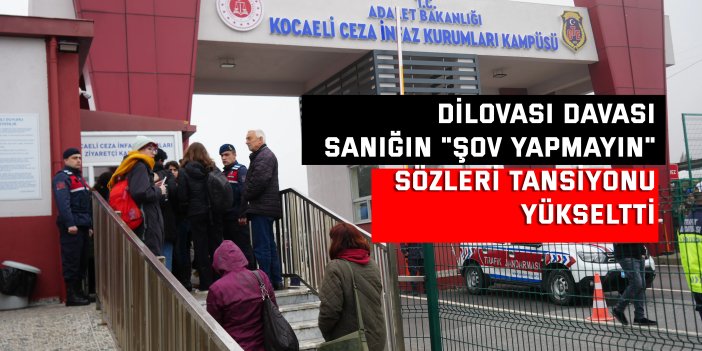 DİLOVASI DAVASI     Sanığın "Şov yapmayın"  sözleri tansiyonu yükseltti
