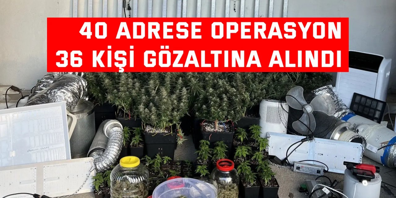 40 ADRESE OPERASYON    36 kişi gözaltına alındı
