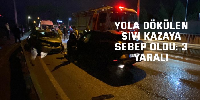 Yola dökülen sıvı kazaya sebep oldu: 3 yaralı