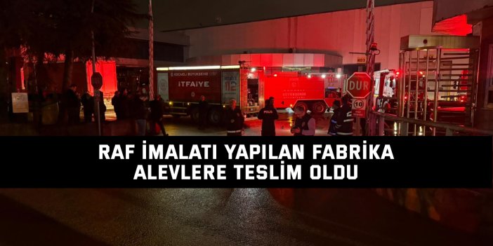 Raf imalatı yapılan fabrika alevlere teslim oldu