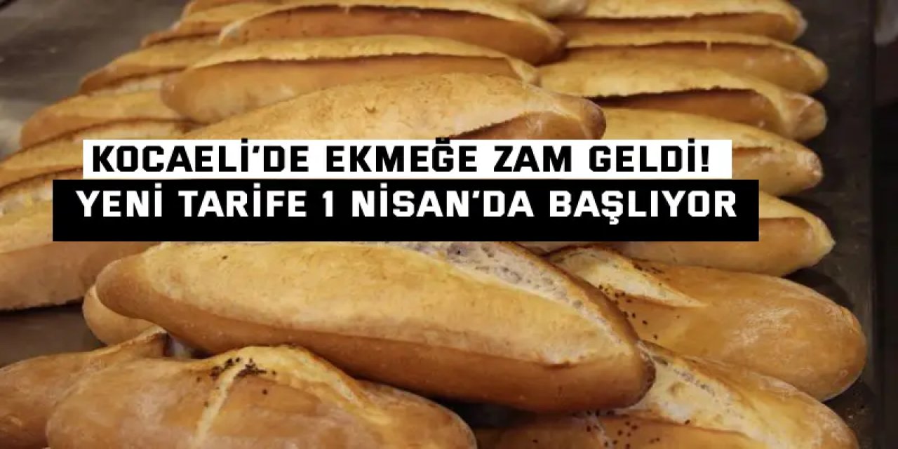 Kocaeli’de ekmeğe zam geldi! Yeni tarife 1 Nisan’da başlıyor