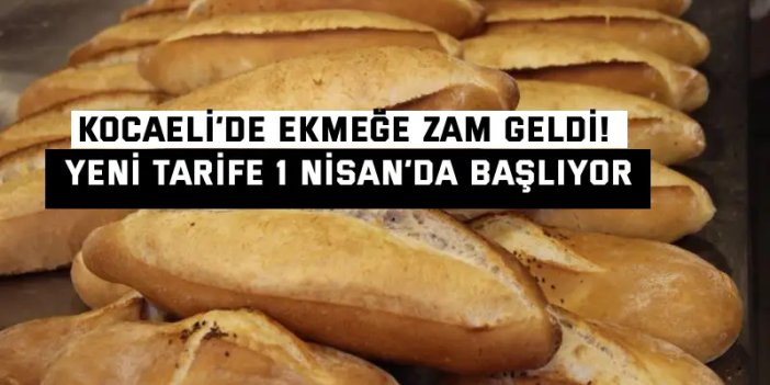 Kocaeli’de ekmeğe zam geldi! Yeni tarife 1 Nisan’da başlıyor