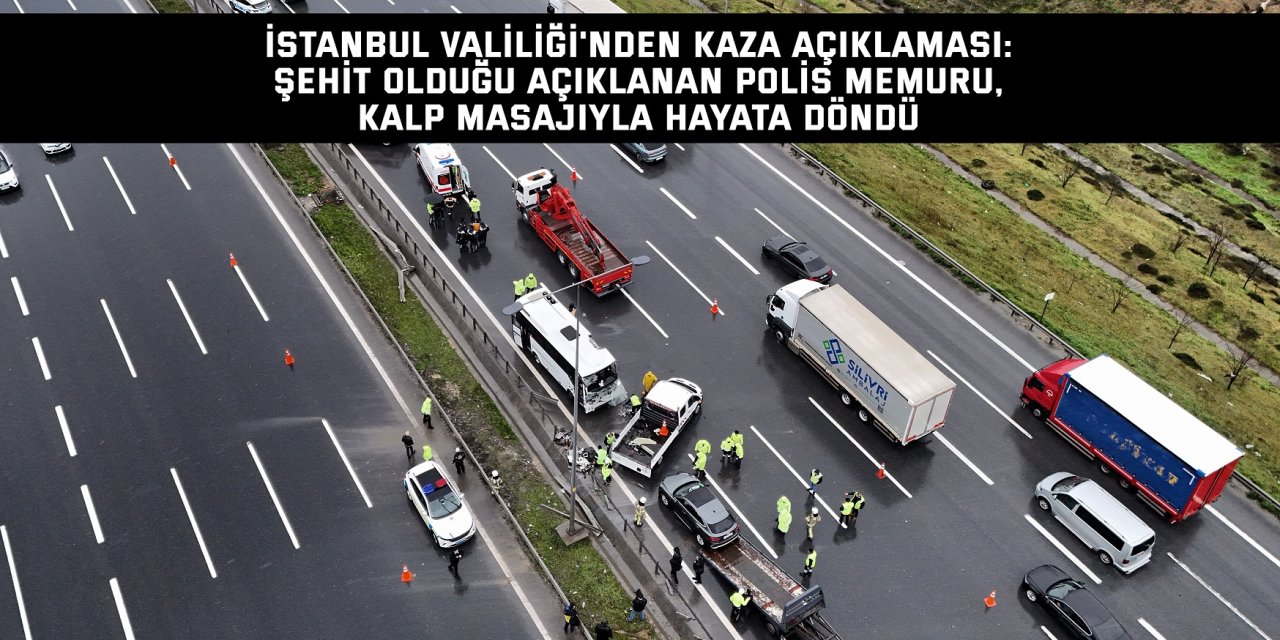 İstanbul Valiliği'nden kaza açıklaması: Şehit olduğu açıklanan polis memuru, kalp masajıyla hayata döndü