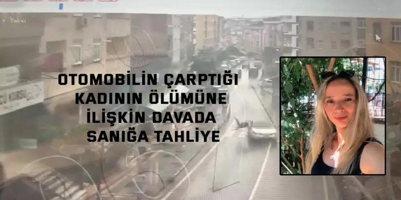 Otomobilin çarptığı kadının ölümüne ilişkin davada sanığa tahliye