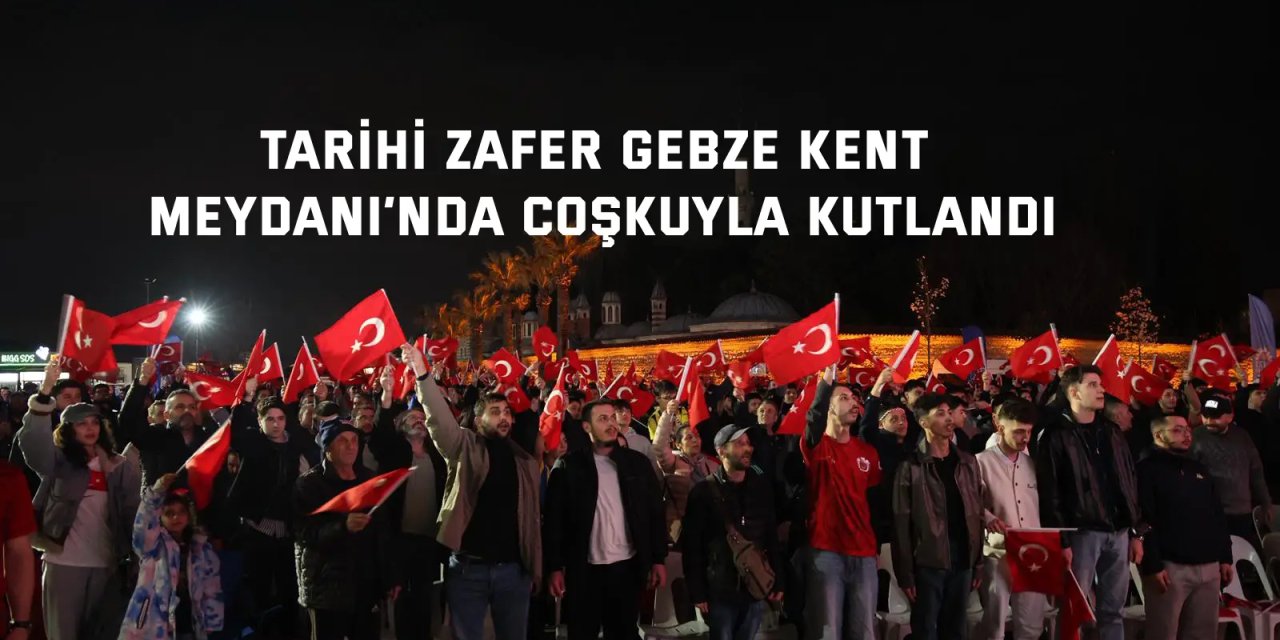 Tarihi Zafer Gebze Kent Meydanı’nda Coşkuyla Kutlandı