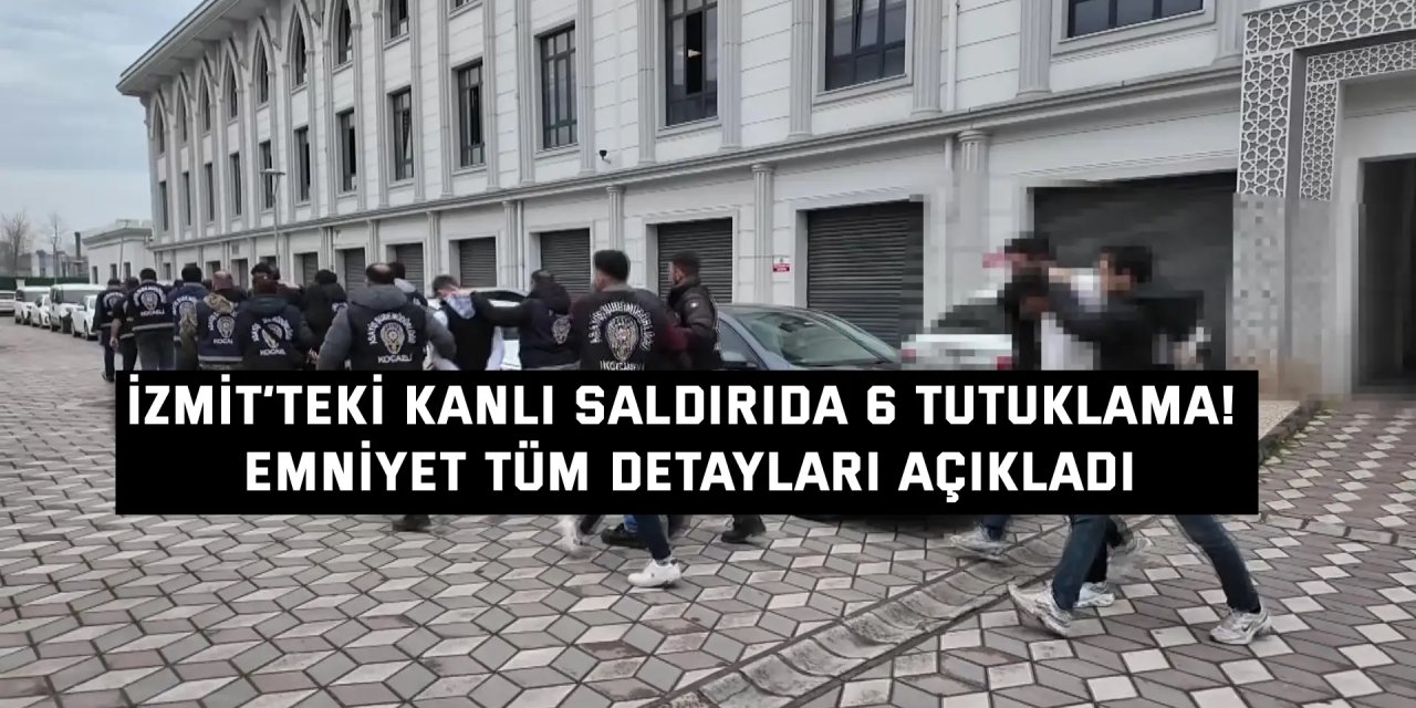 İzmit’teki Kanlı Saldırıda 6 Tutuklama! Emniyet Tüm Detayları Açıkladı