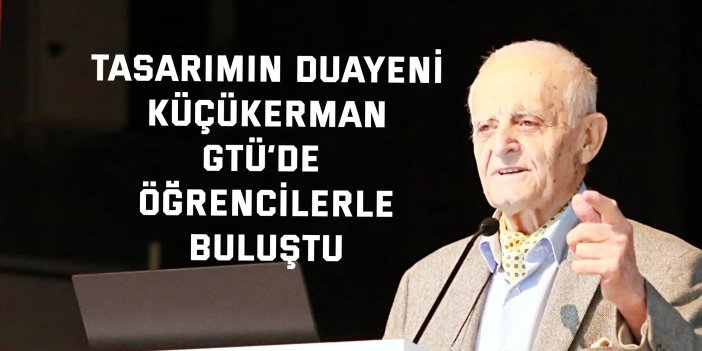 Tasarımın Duayeni Küçükerman  GTÜ’de Öğrencilerle Buluştu