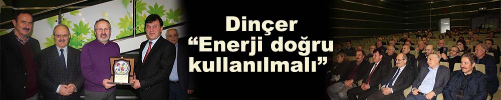 Dinçer; “Enerji doğru kullanılmalı”  