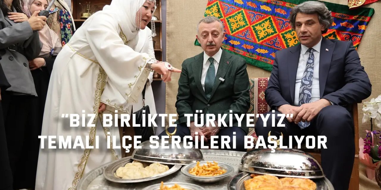 “Biz Birlikte Türkiye’yiz”  temalı ilçe sergileri başlıyor