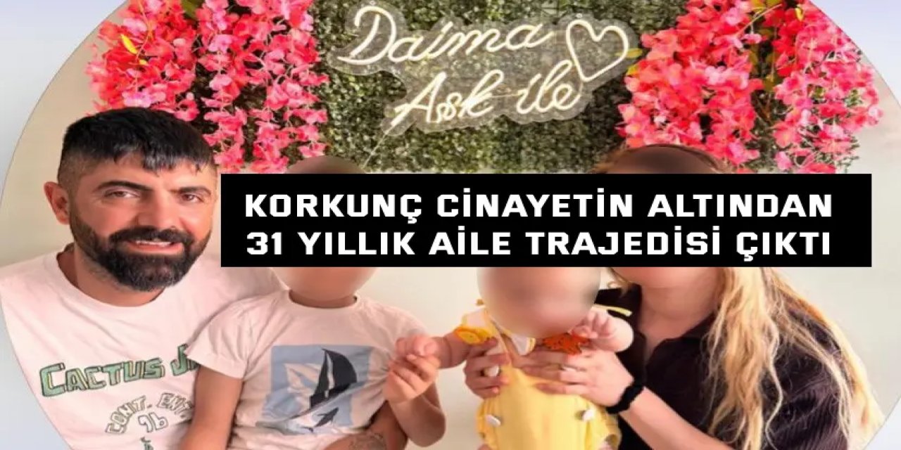 Korkunç cinayetin altından 31 yıllık aile trajedisi çıktı