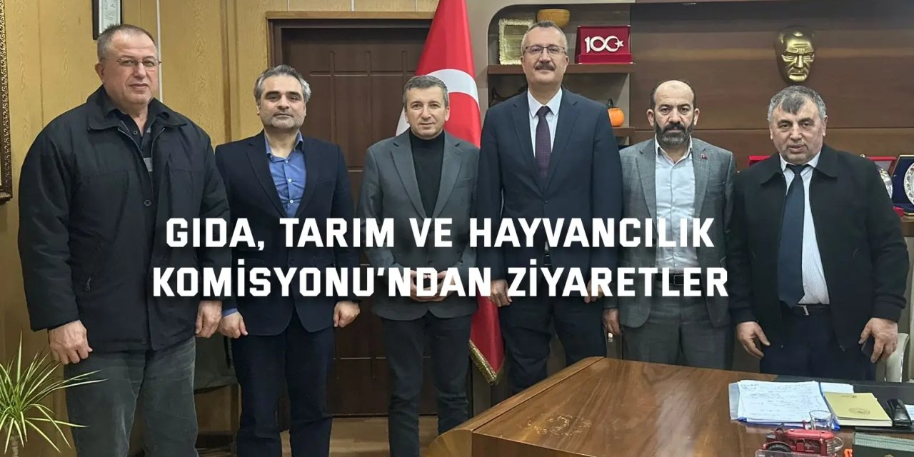 Gıda, Tarım ve Hayvancılık  Komisyonu’ndan ziyaretler