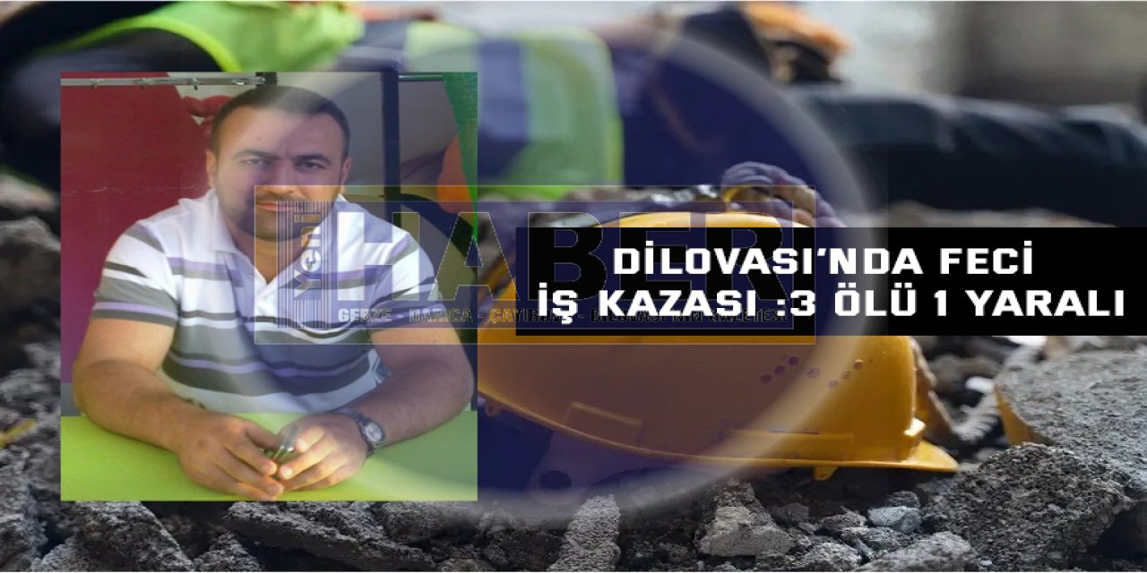 Dilovası’nda Feci İş Kazası :3 ölü 1 yaralı