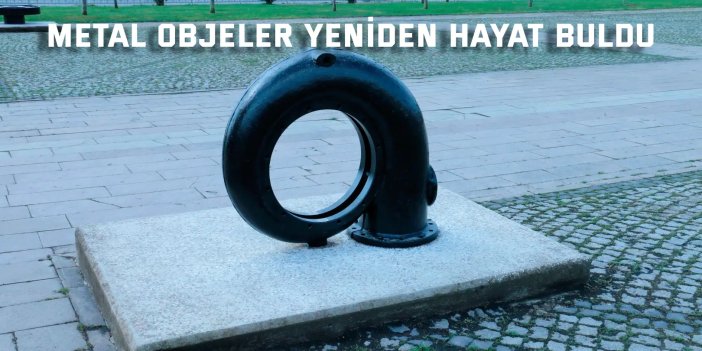 Metal objeler yeniden hayat buldu