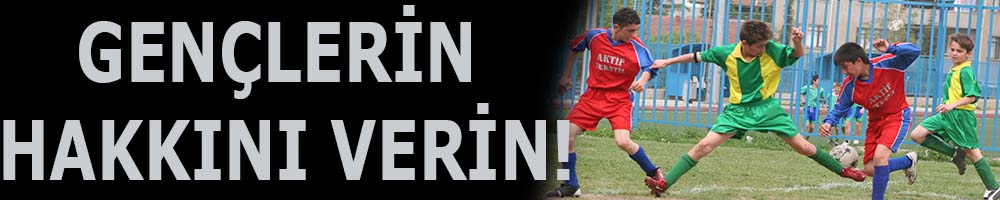 GENÇLERİN HAKKINI VERİN!