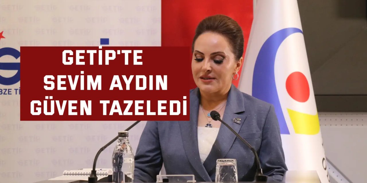 GETİP'te Sevim Aydın güven tazeledi