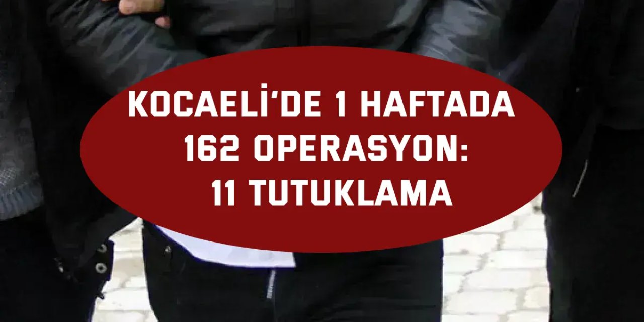 Kocaeli’de 1 haftada 162 operasyon: 11 tutuklama