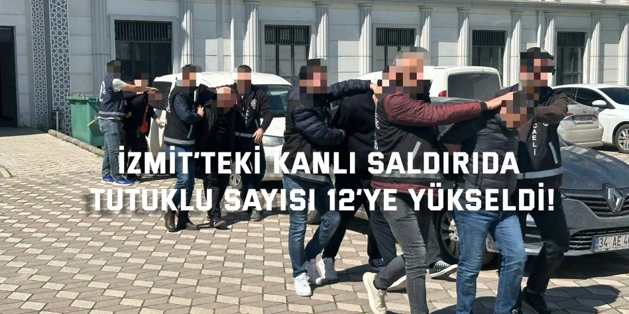 İzmit’teki kanlı saldırıda tutuklu sayısı 12’ye yükseldi!