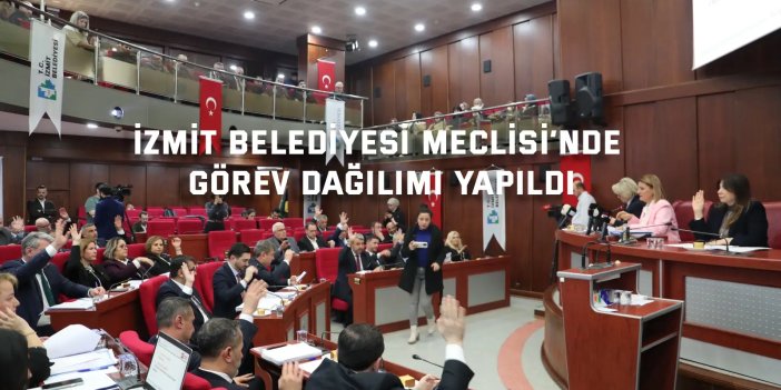 İzmit Belediyesi Meclisi’nde görev dağılımı yapıldı