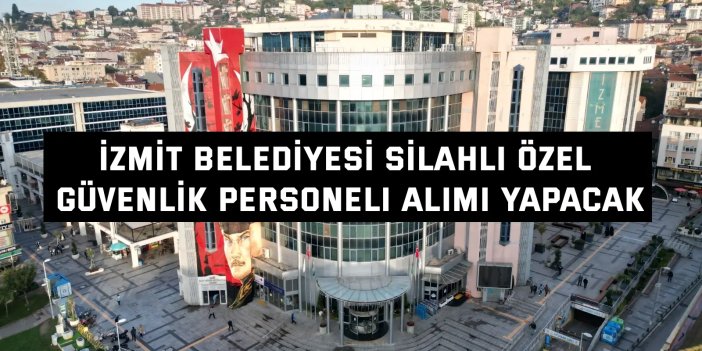 İzmit Belediyesi silahlı özel güvenlik personeli alımı yapacak