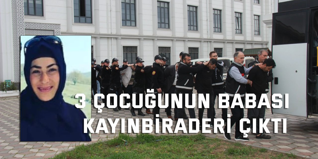 3 çocuğunun babası kayınbiraderi çıktı