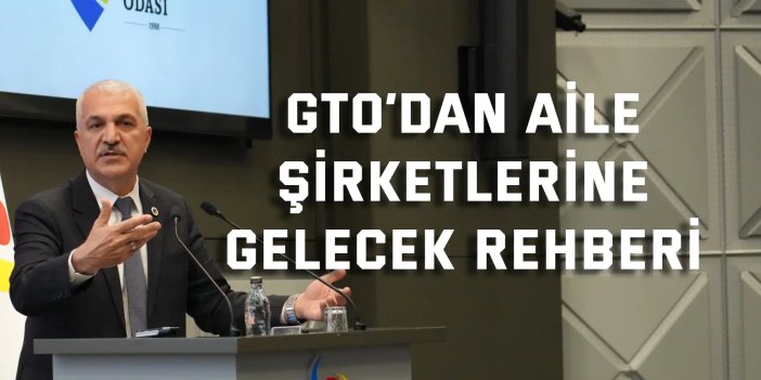 GTO’dan Aile Şirketlerine Gelecek Rehberi