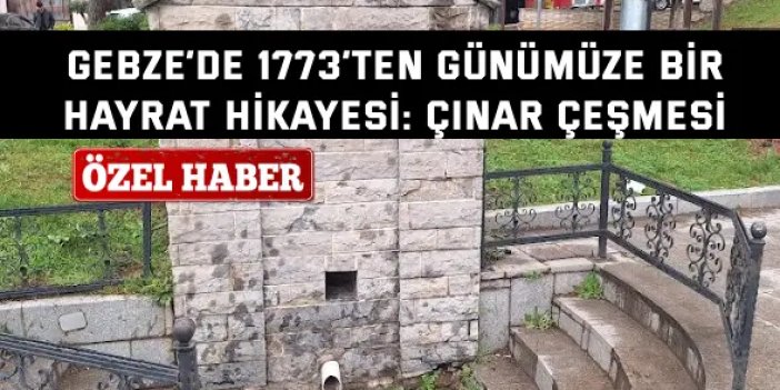 Gebze’de 1773’ten Günümüze  Bir Hayrat Hikayesi: Çınar Çeşmesi